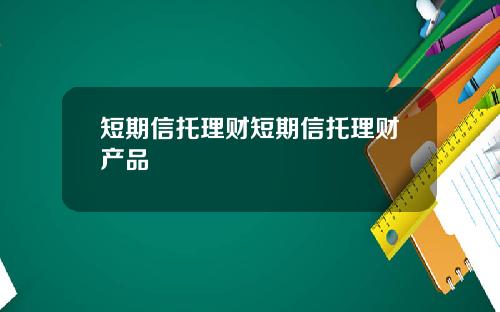 短期信托理财短期信托理财产品