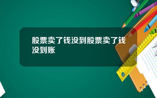 股票卖了钱没到股票卖了钱没到账