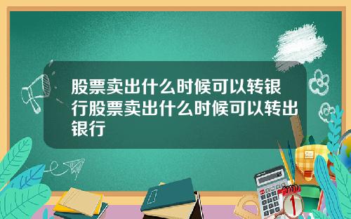 股票卖出什么时候可以转银行股票卖出什么时候可以转出银行