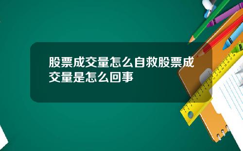 股票成交量怎么自救股票成交量是怎么回事