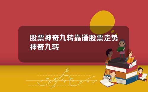 股票神奇九转靠谱股票走势神奇九转