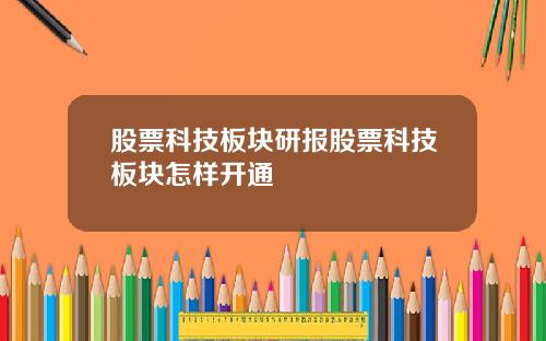 股票科技板块研报股票科技板块怎样开通