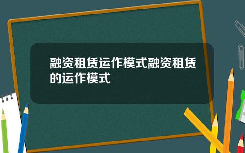 融资租赁运作模式融资租赁的运作模式