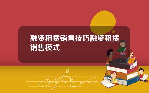 融资租赁销售技巧融资租赁销售模式