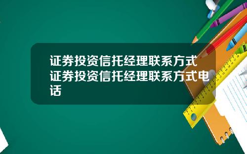 证券投资信托经理联系方式证券投资信托经理联系方式电话