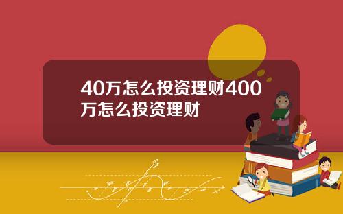 40万怎么投资理财400万怎么投资理财