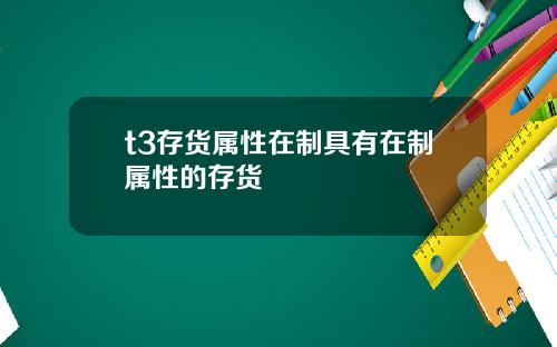 t3存货属性在制具有在制属性的存货