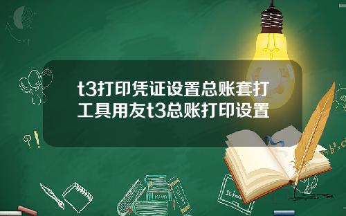 t3打印凭证设置总账套打工具用友t3总账打印设置