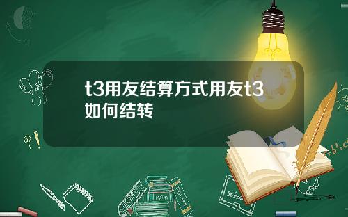 t3用友结算方式用友t3如何结转