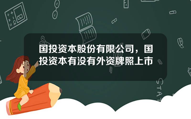 国投资本股份有限公司，国投资本有没有外资牌照上市