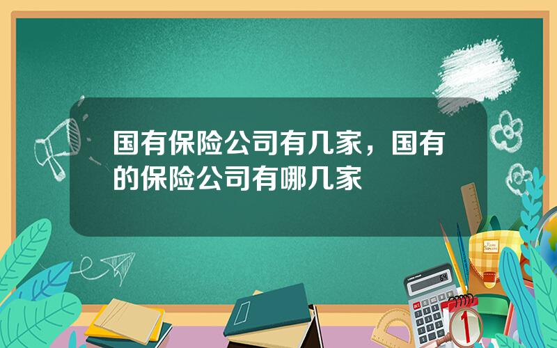 国有保险公司有几家，国有的保险公司有哪几家