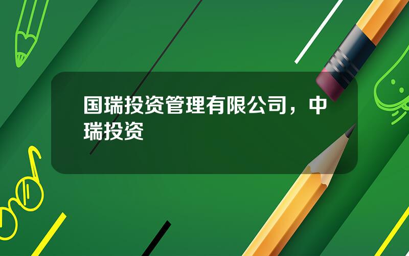 国瑞投资管理有限公司，中瑞投资