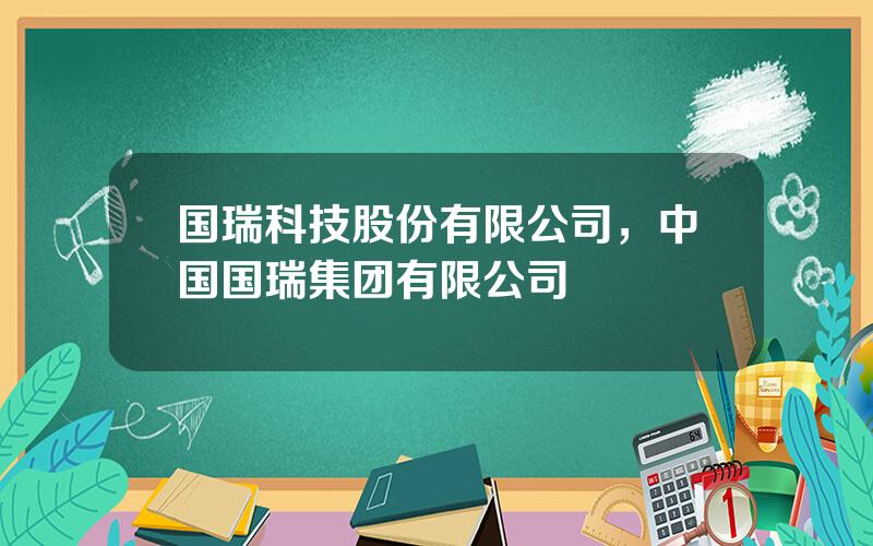 国瑞科技股份有限公司，中国国瑞集团有限公司