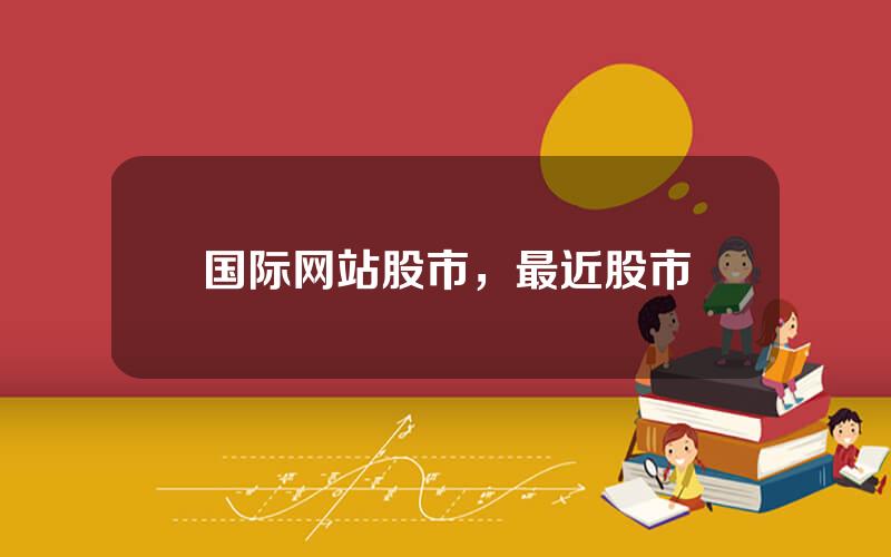 国际网站股市，最近股市