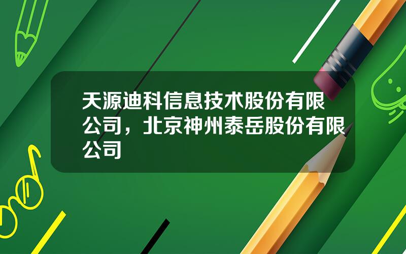 天源迪科信息技术股份有限公司，北京神州泰岳股份有限公司