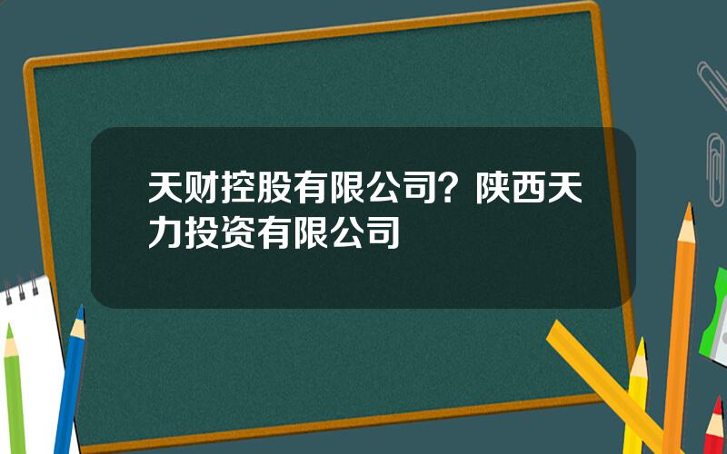 天财控股有限公司？陕西天力投资有限公司