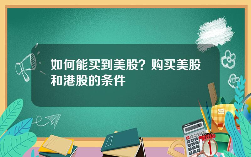 如何能买到美股？购买美股和港股的条件