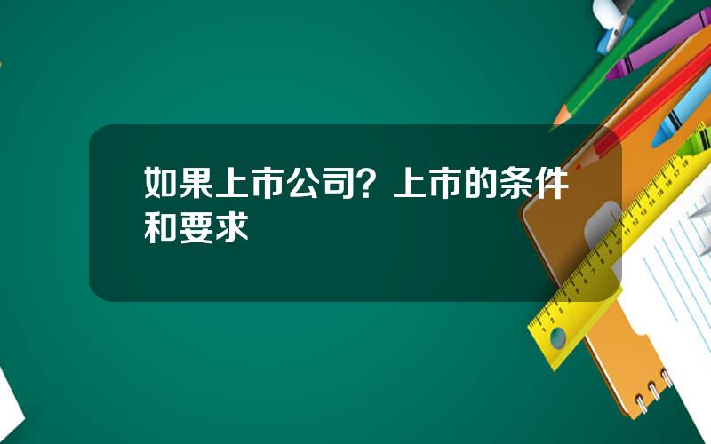 如果上市公司？上市的条件和要求