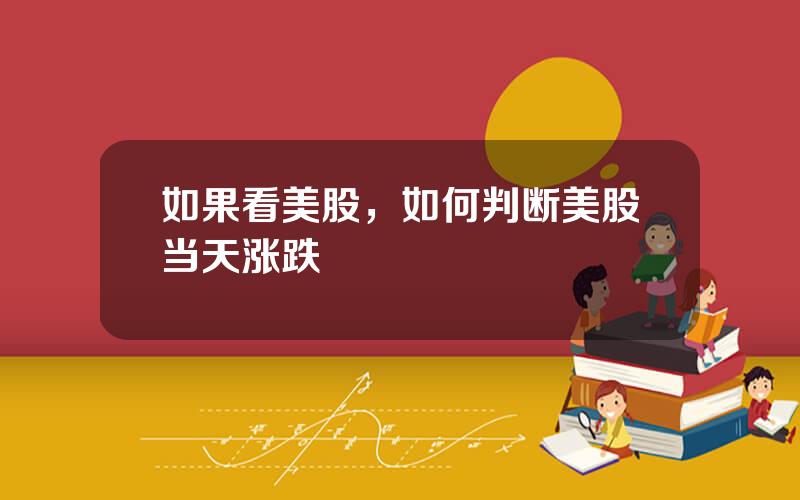 如果看美股，如何判断美股当天涨跌