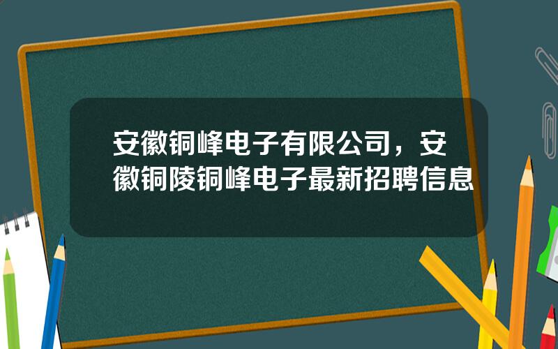 安徽铜峰电子有限公司，安徽铜陵铜峰电子最新招聘信息