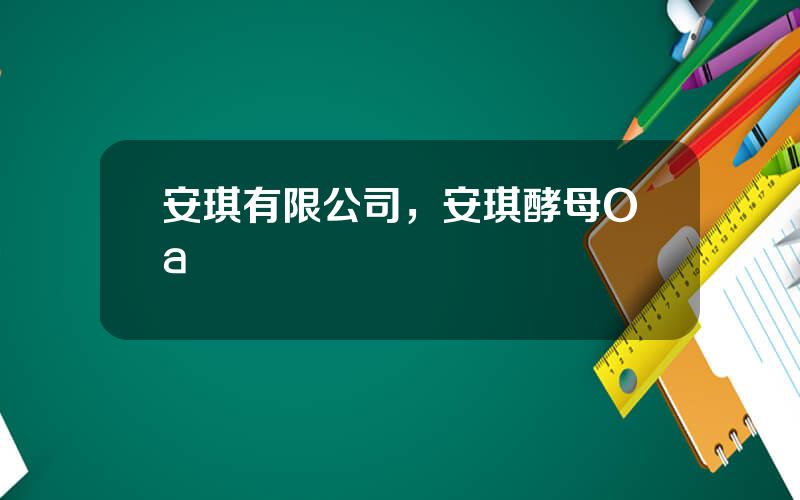 安琪有限公司，安琪酵母Oa