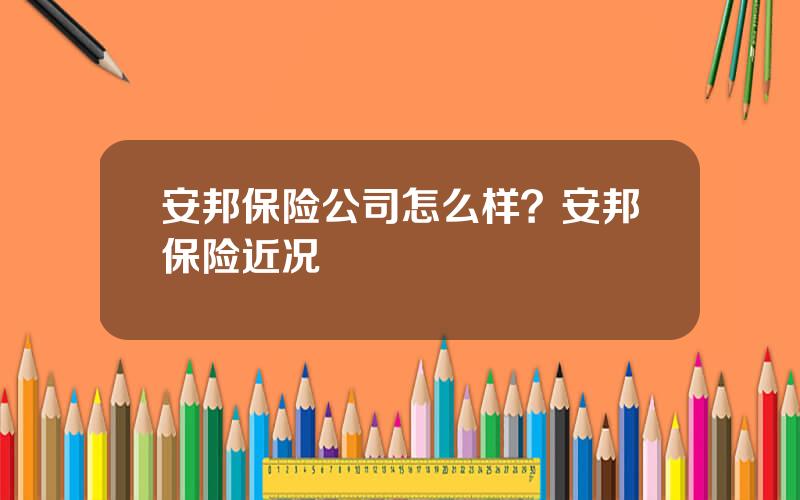 安邦保险公司怎么样？安邦保险近况