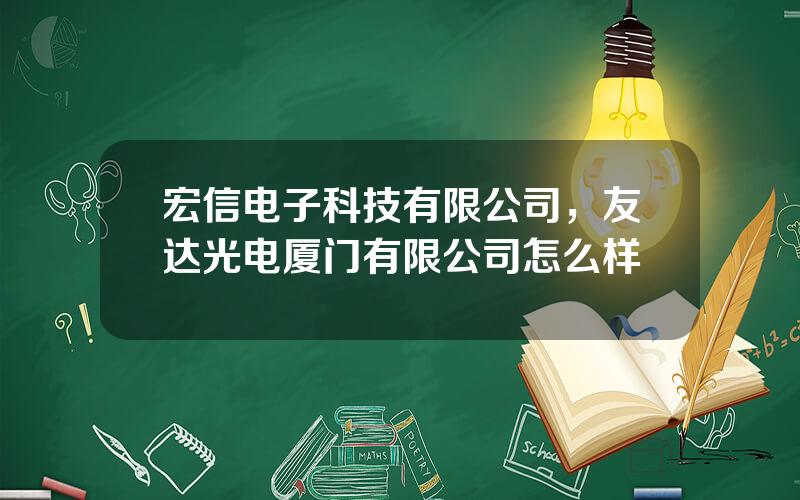 宏信电子科技有限公司，友达光电厦门有限公司怎么样