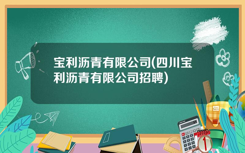 宝利沥青有限公司(四川宝利沥青有限公司招聘)