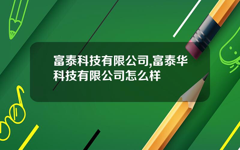 富泰科技有限公司,富泰华科技有限公司怎么样