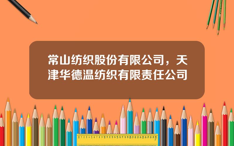 常山纺织股份有限公司，天津华德温纺织有限责任公司