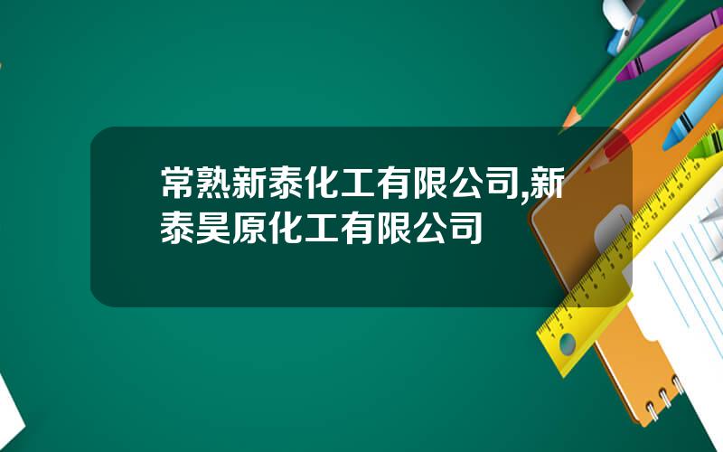 常熟新泰化工有限公司,新泰昊原化工有限公司