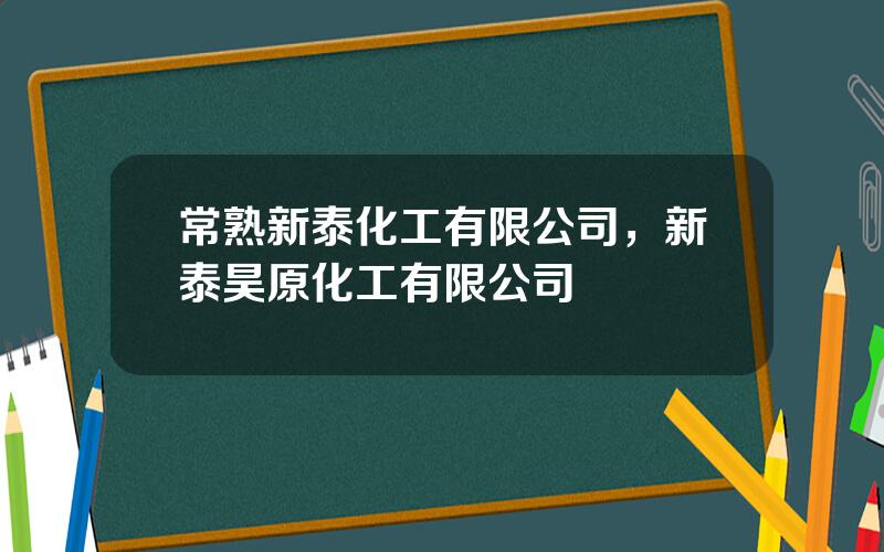 常熟新泰化工有限公司，新泰昊原化工有限公司