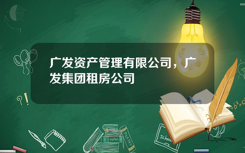 广发资产管理有限公司，广发集团租房公司