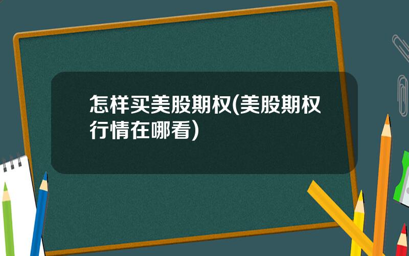 怎样买美股期权(美股期权行情在哪看)