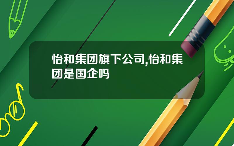 怡和集团旗下公司,怡和集团是国企吗