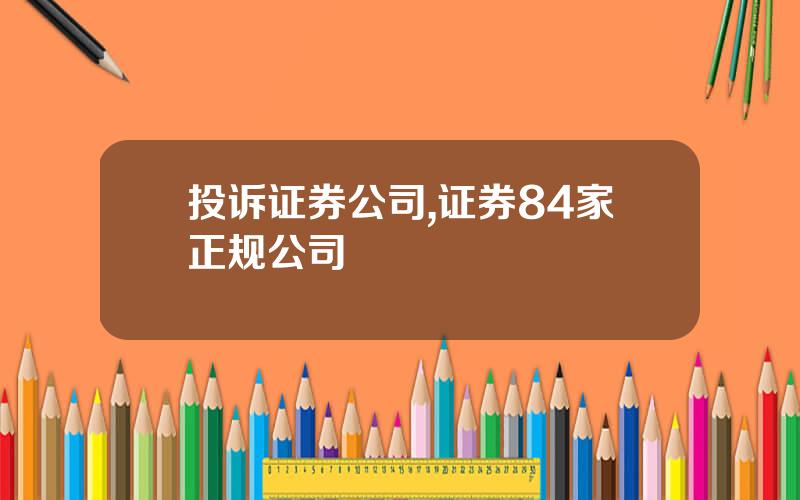 投诉证券公司,证券84家正规公司