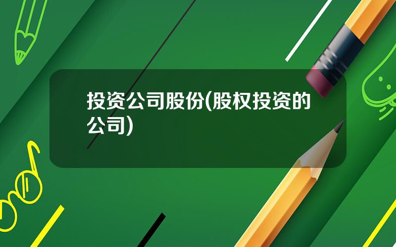 投资公司股份(股权投资的公司)