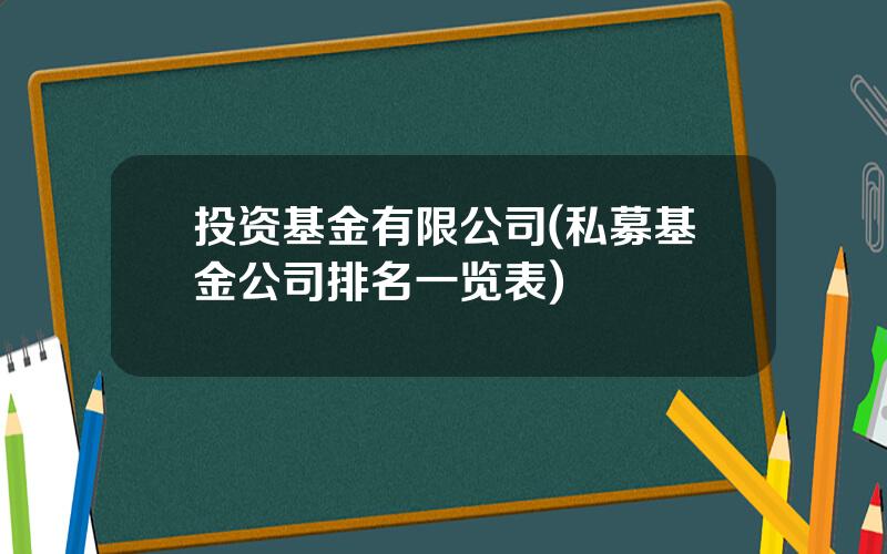 投资基金有限公司(私募基金公司排名一览表)