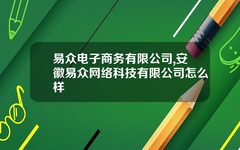 易众电子商务有限公司,安徽易众网络科技有限公司怎么样