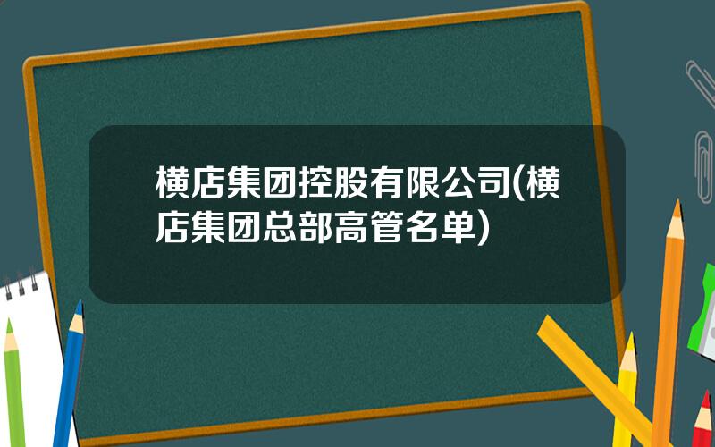 横店集团控股有限公司(横店集团总部高管名单)