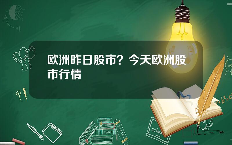 欧洲昨日股市？今天欧洲股市行情