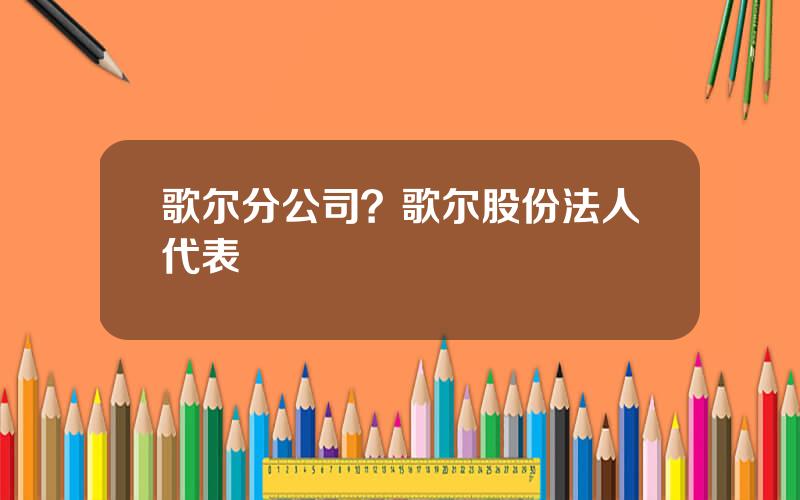 歌尔分公司？歌尔股份法人代表