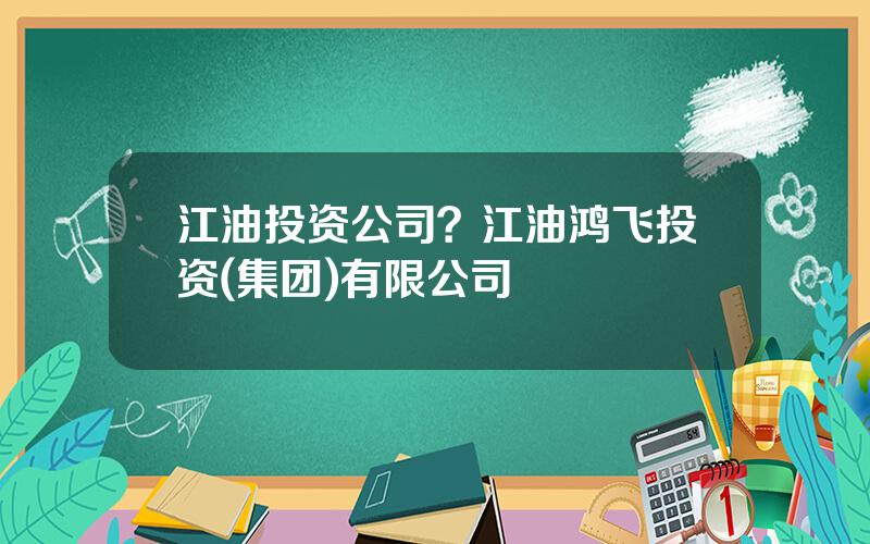 江油投资公司？江油鸿飞投资(集团)有限公司