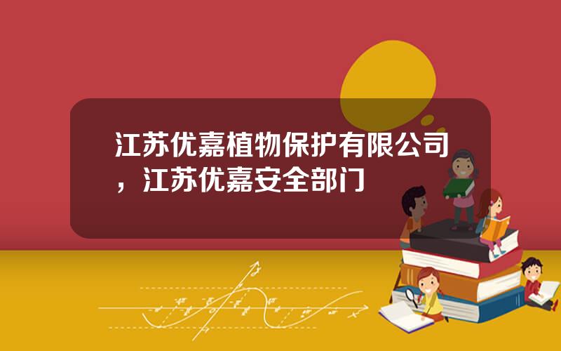江苏优嘉植物保护有限公司，江苏优嘉安全部门