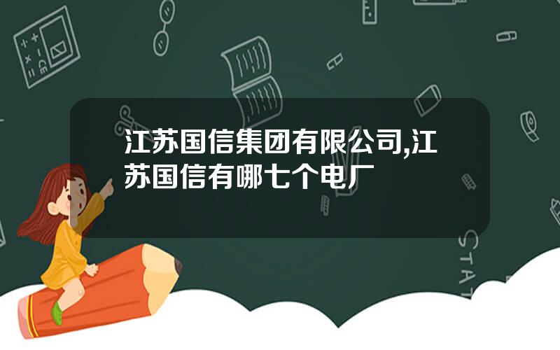 江苏国信集团有限公司,江苏国信有哪七个电厂