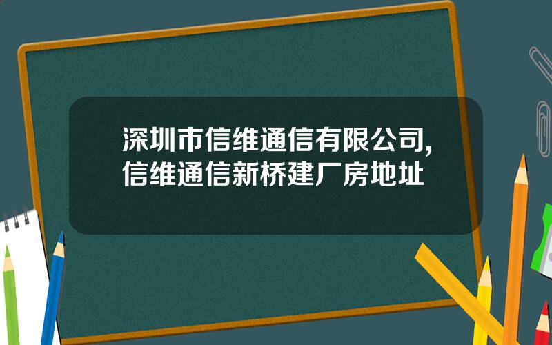 深圳市信维通信有限公司,信维通信新桥建厂房地址