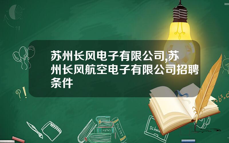 苏州长风电子有限公司,苏州长风航空电子有限公司招聘条件