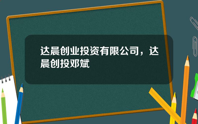 达晨创业投资有限公司，达晨创投邓斌